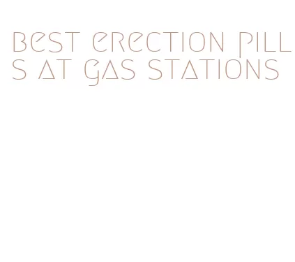 best erection pills at gas stations