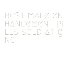 best male enhancement pills sold at gnc