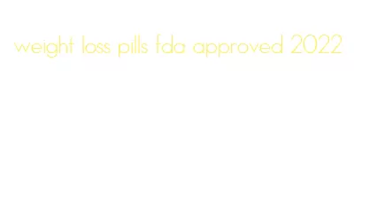 weight loss pills fda approved 2022