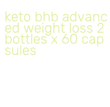 keto bhb advanced weight loss 2 bottles x 60 capsules