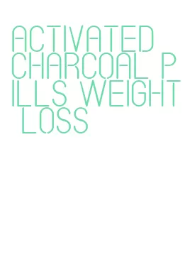 activated charcoal pills weight loss