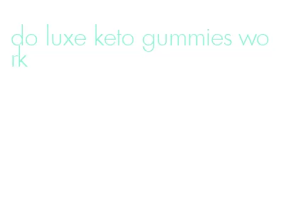 do luxe keto gummies work