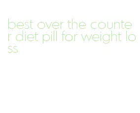 best over the counter diet pill for weight loss