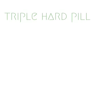 triple hard pill