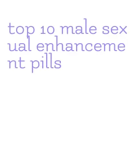 top 10 male sexual enhancement pills