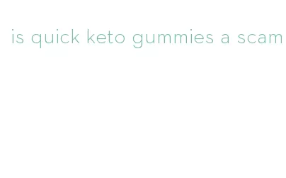 is quick keto gummies a scam