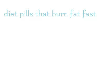 diet pills that burn fat fast