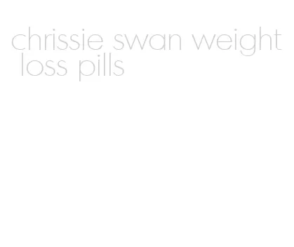 chrissie swan weight loss pills