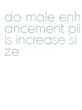 do male enhancement pills increase size