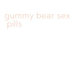 gummy bear sex pills