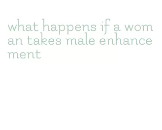 what happens if a woman takes male enhancement