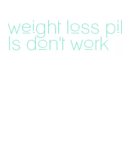 weight loss pills don't work