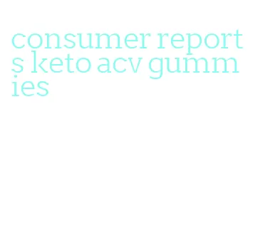 consumer reports keto acv gummies