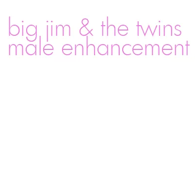 big jim & the twins male enhancement