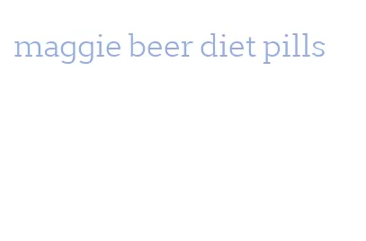 maggie beer diet pills