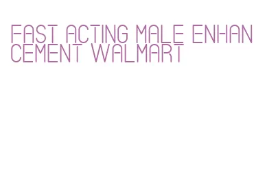 fast acting male enhancement walmart