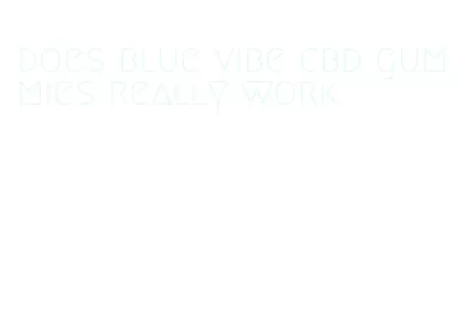 does blue vibe cbd gummies really work