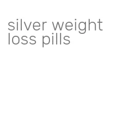 silver weight loss pills