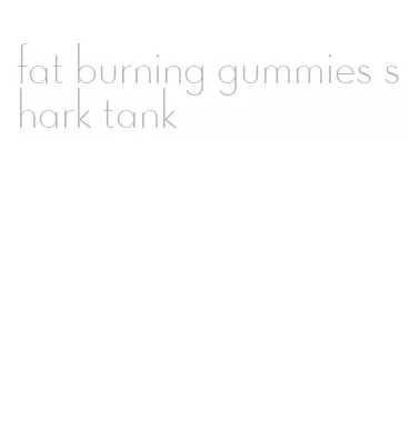 fat burning gummies shark tank