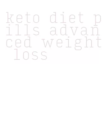 keto diet pills advanced weight loss