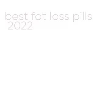 best fat loss pills 2022