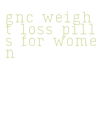 gnc weight loss pills for women