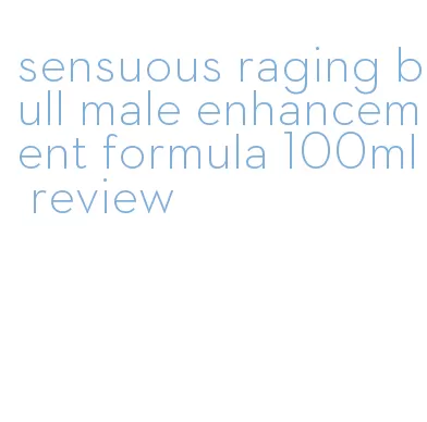 sensuous raging bull male enhancement formula 100ml review