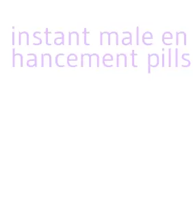 instant male enhancement pills