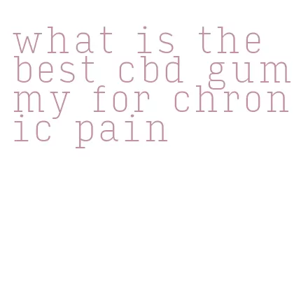 what is the best cbd gummy for chronic pain