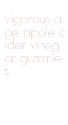 vigorous age apple cider vinegar gummies