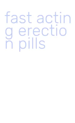 fast acting erection pills