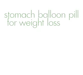 stomach balloon pill for weight loss