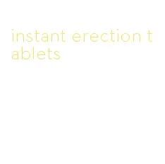 instant erection tablets