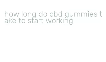 how long do cbd gummies take to start working