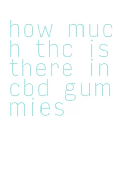 how much thc is there in cbd gummies