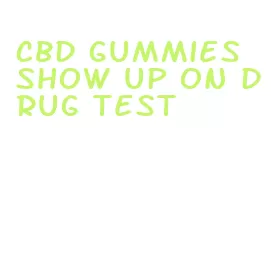 cbd gummies show up on drug test