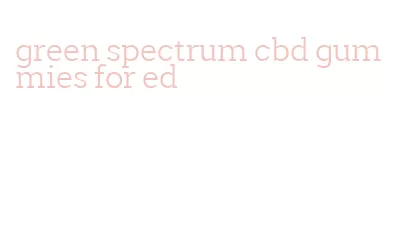 green spectrum cbd gummies for ed