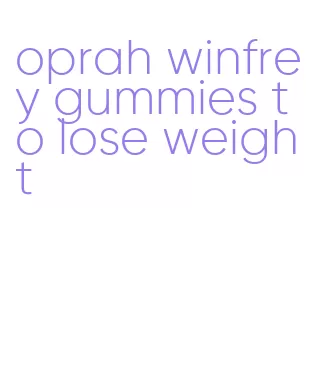 oprah winfrey gummies to lose weight