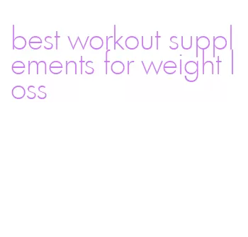 best workout supplements for weight loss