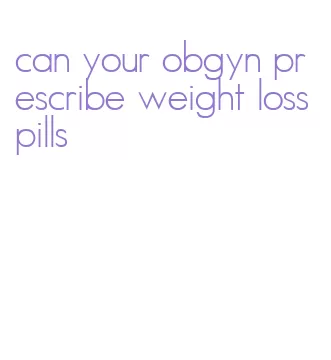 can your obgyn prescribe weight loss pills