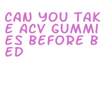 can you take acv gummies before bed