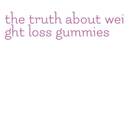 the truth about weight loss gummies