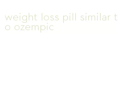 weight loss pill similar to ozempic