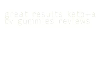 great results keto+acv gummies reviews