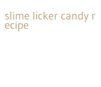 slime licker candy recipe