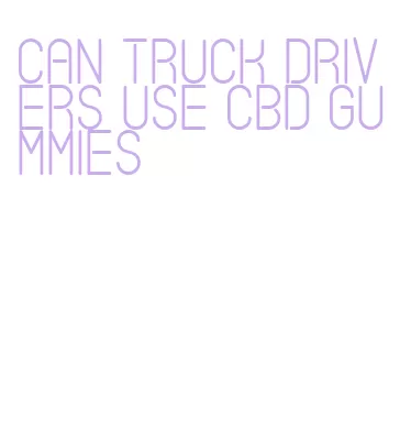 can truck drivers use cbd gummies