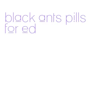 black ants pills for ed