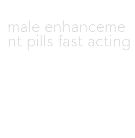 male enhancement pills fast acting