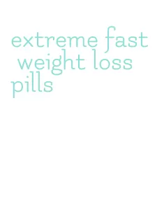 extreme fast weight loss pills