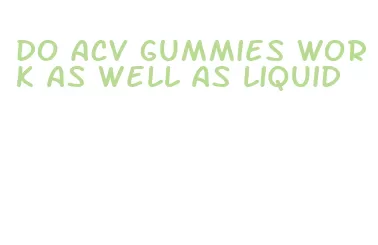 do acv gummies work as well as liquid